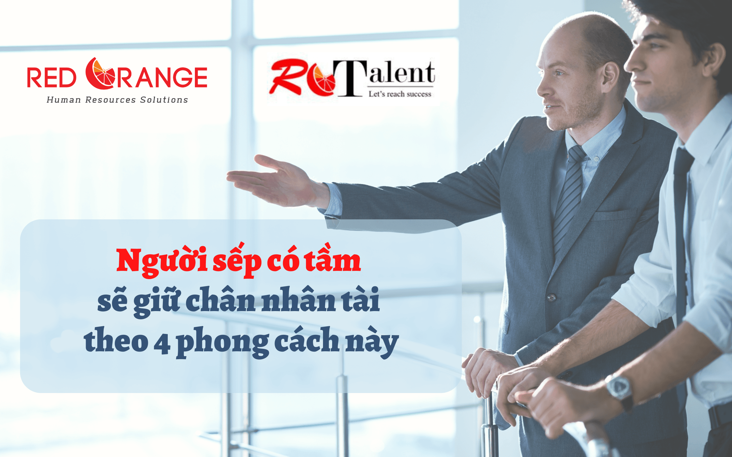 Người sếp có tầm sẽ giữ chân nhân tài theo 4 phong cách này