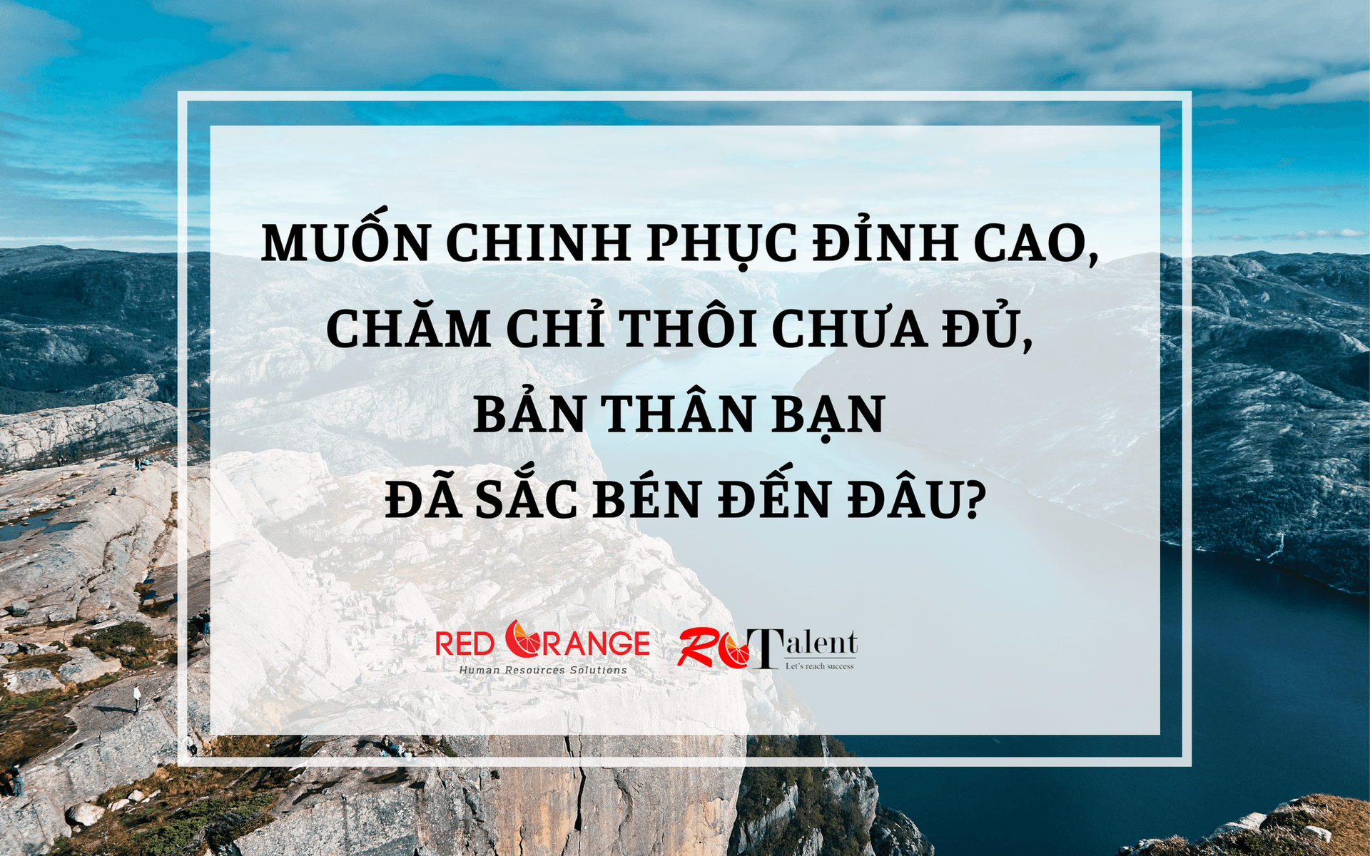 [Câu chuyện cuối tuần] - Muốn chinh phục đỉnh cao, chăm chỉ thôi chưa đủ, bản thân bạn đã sắc bén đến đâu?