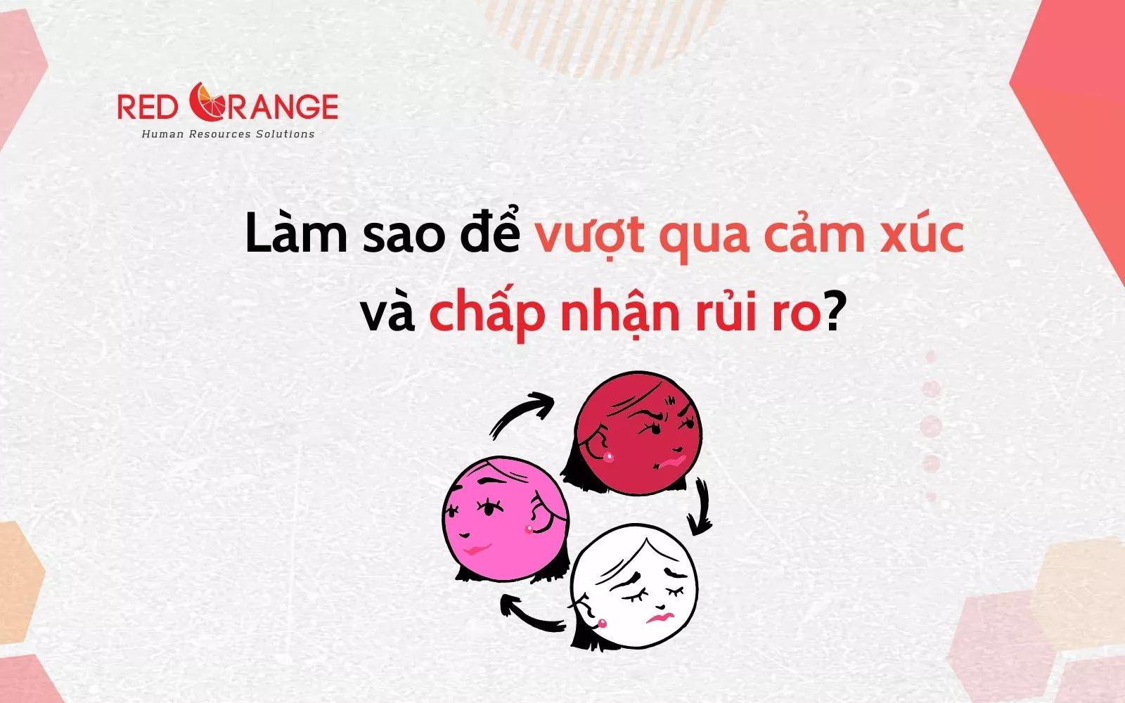 LÀM SAO ĐỂ VƯƠT QUA CẢM XÚC VÀ CHẤP NHẬN RỦI RO?