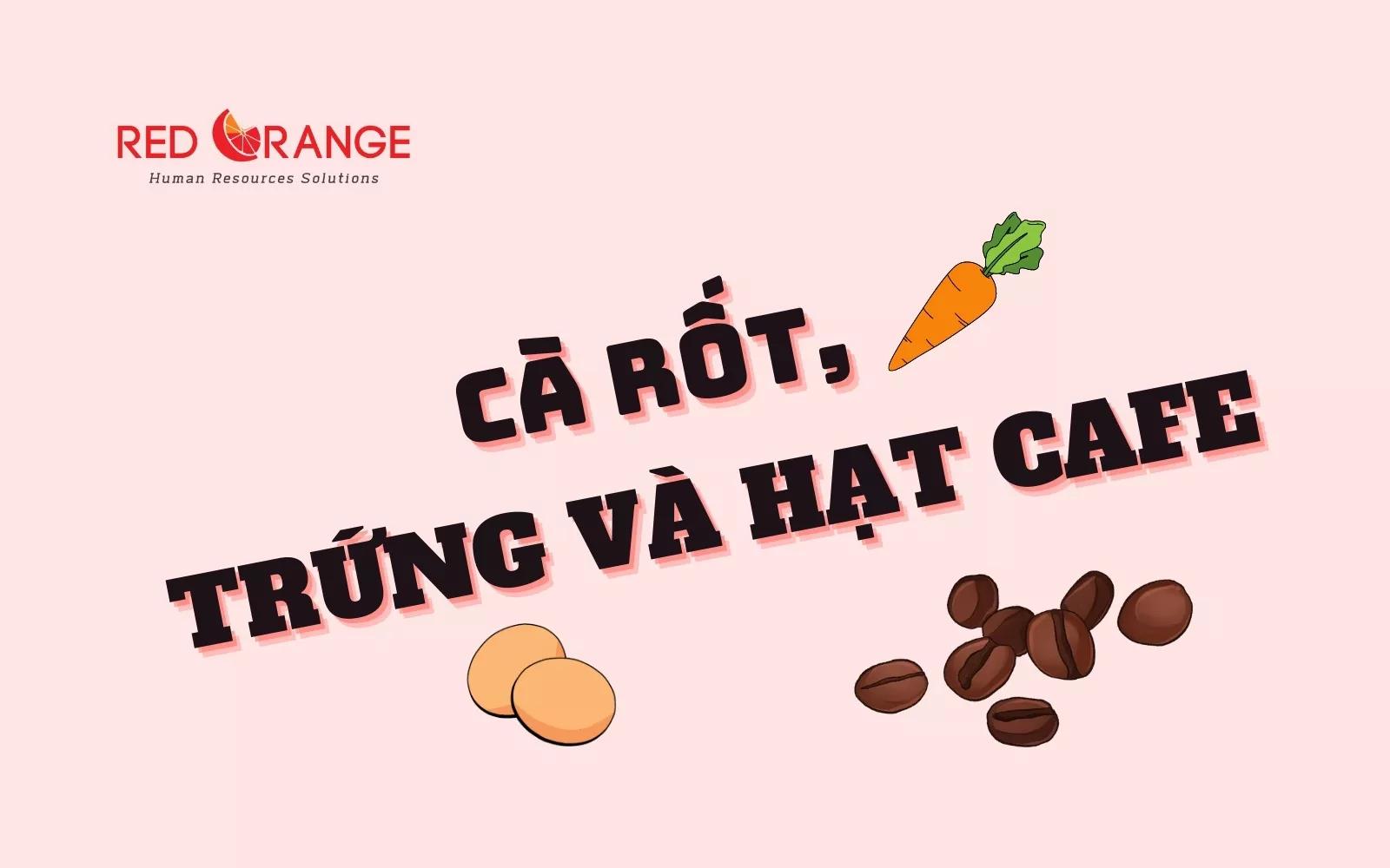 CÀ RỐT, TRỨNG VÀ HẠT CAFE