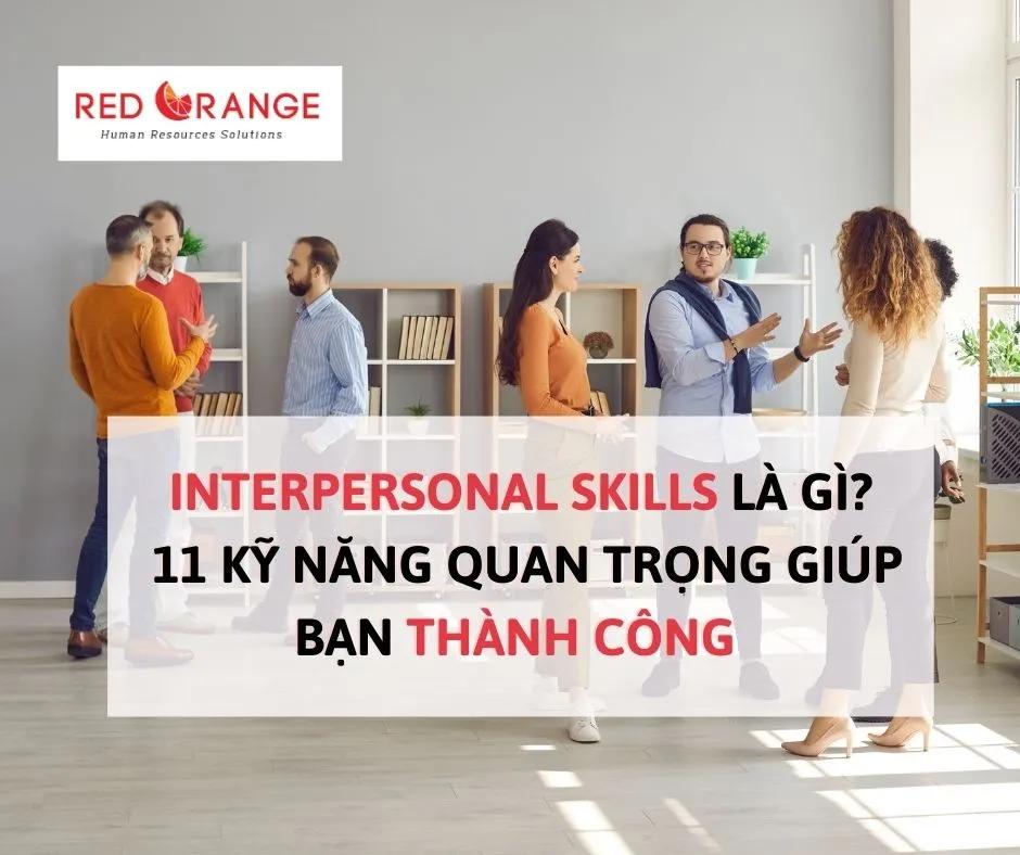 INTERPERSONAL SKILLS LÀ GÌ? 11 KỸ NĂNG QUAN TRỌNG GIÚP BẠN THÀNH CÔNG