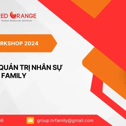 2024 WORKSHOP/ KHÓA HỌC CHUYÊN SÂU TỪ CỘNG ĐỒNG QUẢN TRỊ NHÂN SỰ HR FAMILY 