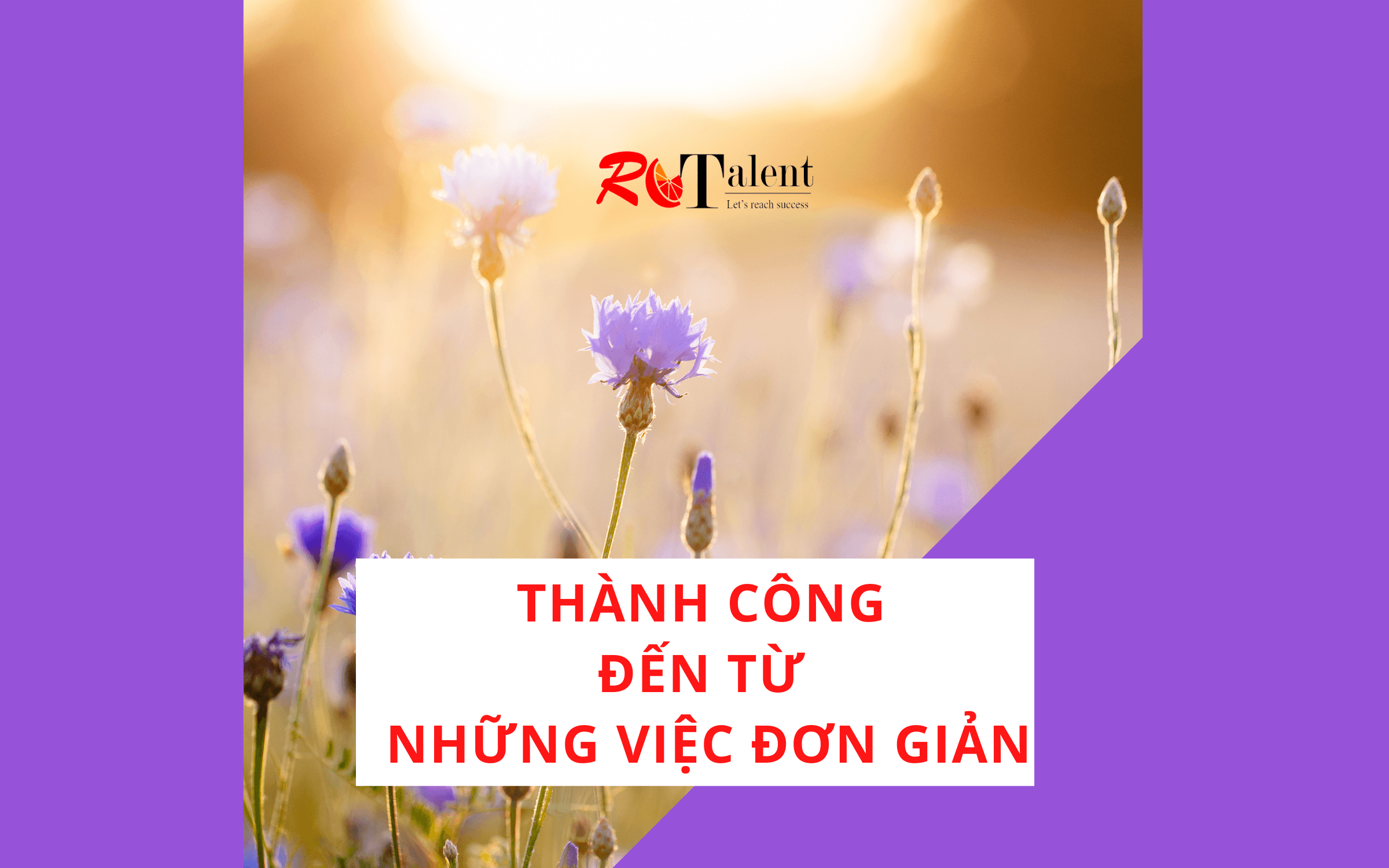 THÀNH CÔNG ĐẾN TỪ NHỮNG VIỆC ĐƠN GIẢN