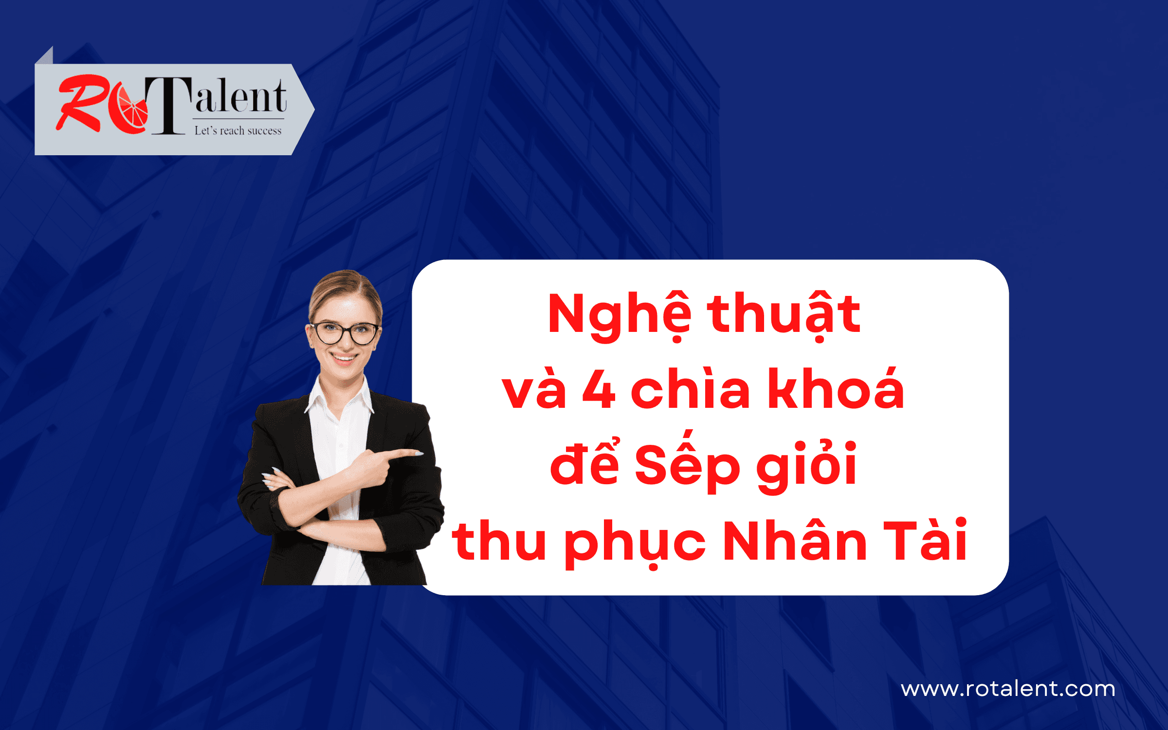 Nghệ thuật và 4 chìa khoá để sếp giỏi thu phục nhân tài