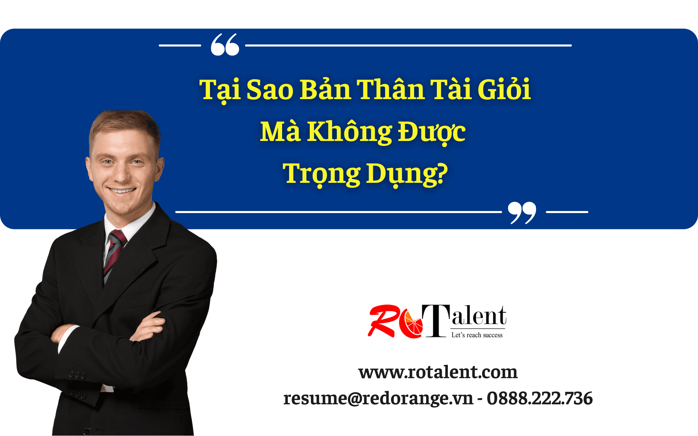 Câu Hỏi Trăn Trở Của Người Trẻ Bây Giờ: Tại Sao Bản Thân Tài Giỏi Mà Không Được Trọng Dụng?