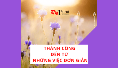 THÀNH CÔNG ĐẾN TỪ NHỮNG VIỆC ĐƠN GIẢN