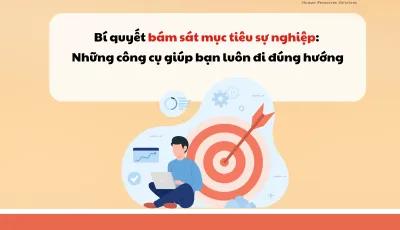 BÍ QUYẾT BÁM SÁT MỤC TIÊU SỰ NGHIỆP: NHỮNG CÔNG CỤ GIÚP BẠN LUÔN ĐI ĐÚNG HƯỚNG