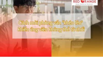 CÁCH MỜI PHỎNG VẤN "KHÉO LÉO" KHIẾN ỨNG VIÊN KHÔNG THỂ CHỐI TỪ